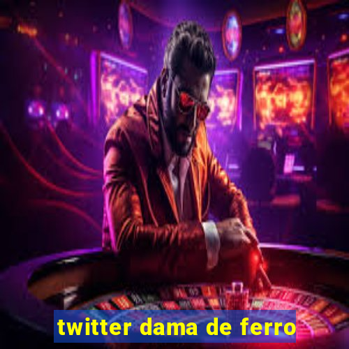 twitter dama de ferro